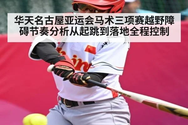 华天名古屋亚运会马术三项赛越野障碍节奏分析从起跳到落地全程控制 - kaiyun